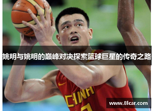 姚明与姚明的巅峰对决探索篮球巨星的传奇之路