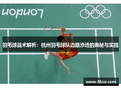 羽毛球战术解析：杭州羽毛球队边路渗透的奥秘与实践