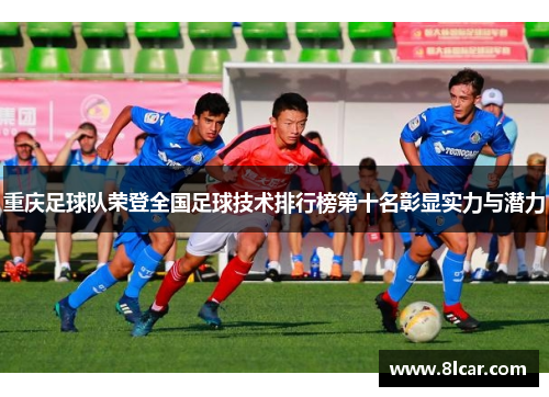 重庆足球队荣登全国足球技术排行榜第十名彰显实力与潜力